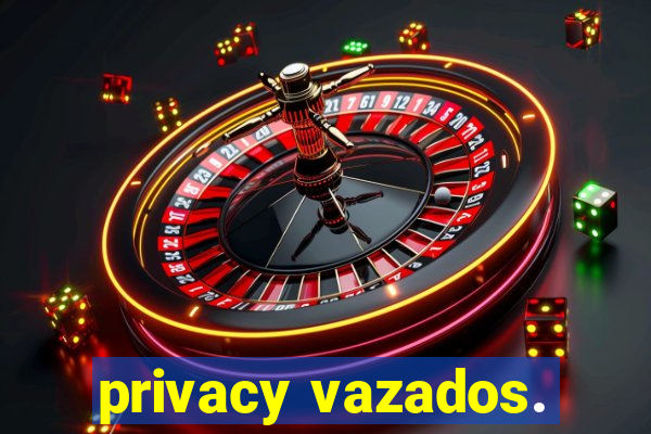 privacy vazados.